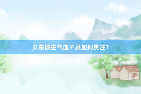 女东谈主气血不及如何贯注？